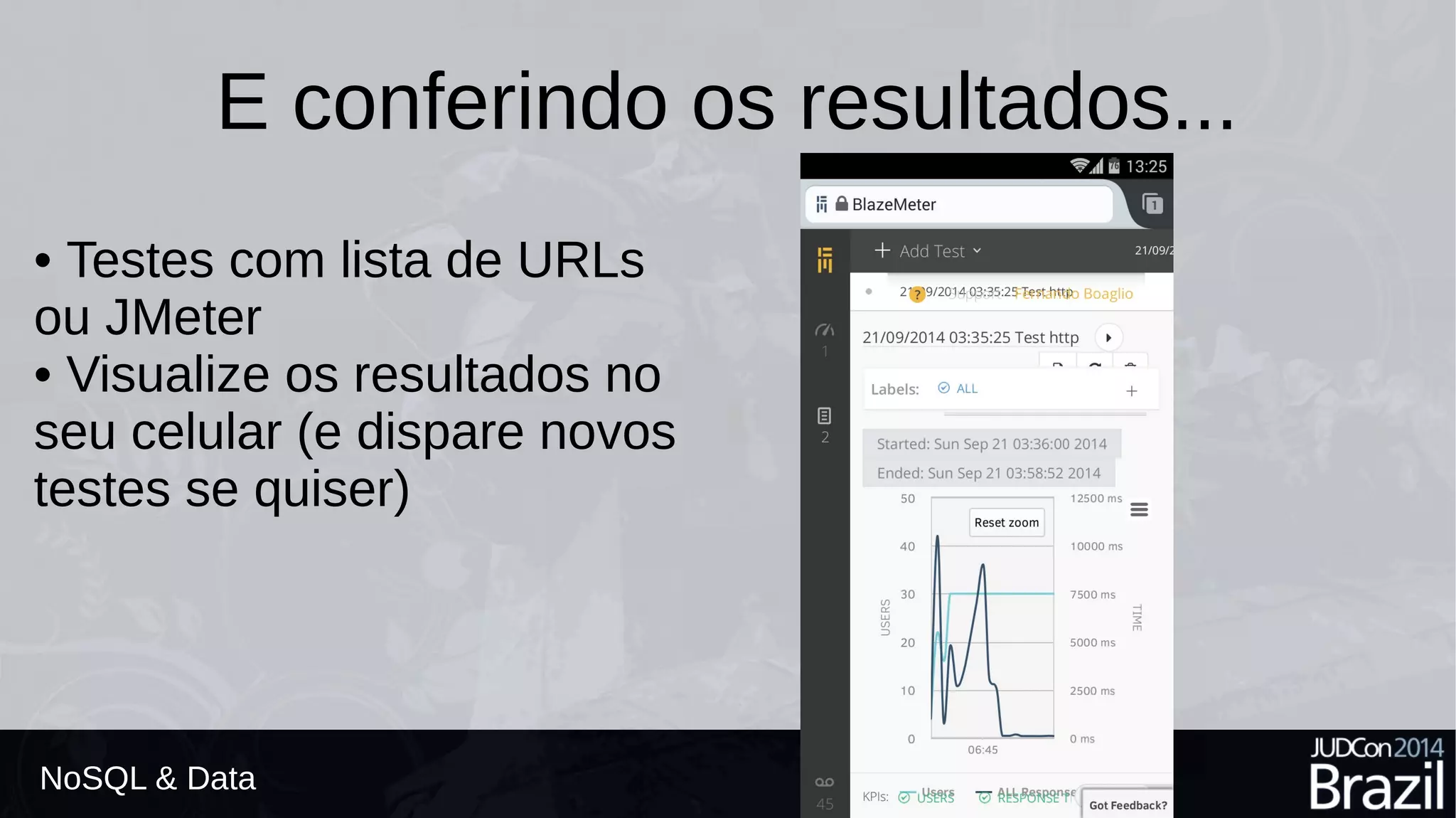 E conferindo os resultados... 
• Testes com lista de URLs 
ou JMeter 
• Visualize os resultados no 
seu celular (e dispare novos 
testes se quiser) 
NoSQL & Data 
 
