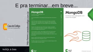 E pra terminar...em breve... 
http://www.casadocodigo.com.br 
NoSQL & Data 
 