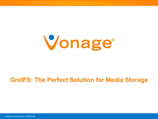 Vonage, Proprietary & Confidential
GridFS: The Perfect Solution for Media Storage
 