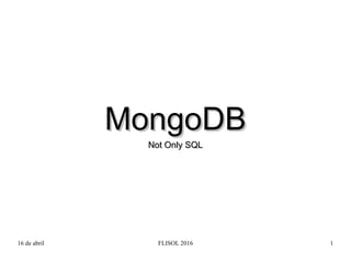 16 de abril FLISOL 2016 1
MongoDBMongoDB
Not Only SQLNot Only SQL
 