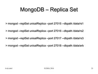 16 de abril FLISOL 2016 23
> mongod --replSet unisalReplica --port 27015 --dbpath /data/rs1> mongod --replSet unisalReplic...