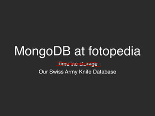 MongoDB at fotopedia
         Timeline storage
   Our Swiss Army Knife Database
 