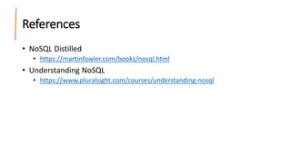 References
• NoSQL Distilled
• https://martinfowler.com/books/nosql.html
• Understanding NoSQL
• https://www.pluralsight.com/courses/understanding-nosql
 