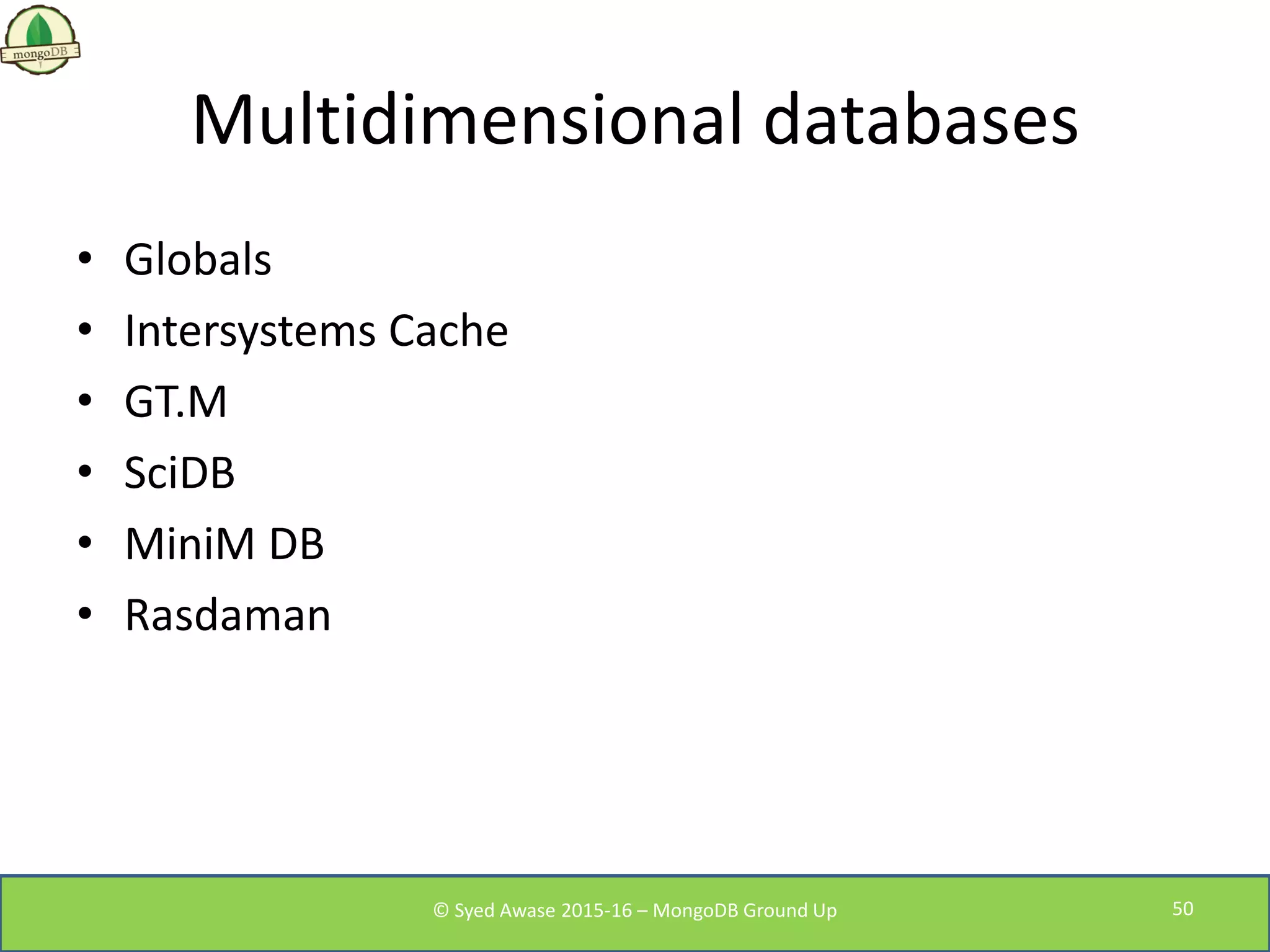 Multidimensional databases
• Globals
• Intersystems Cache
• GT.M
• SciDB
• MiniM DB
• Rasdaman
© Syed Awase 2015-16 – MongoDB Ground Up 50
 