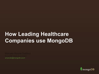 How Leading Healthcare
Companies use MongoDB
Marcelo Rocha DaSilva
MongoDB Solutions Architect
wmarcelo@mongodb.coom
 