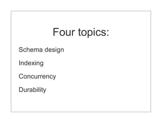 Four topics:
Schema design

Indexing

Concurrency

Durability
 