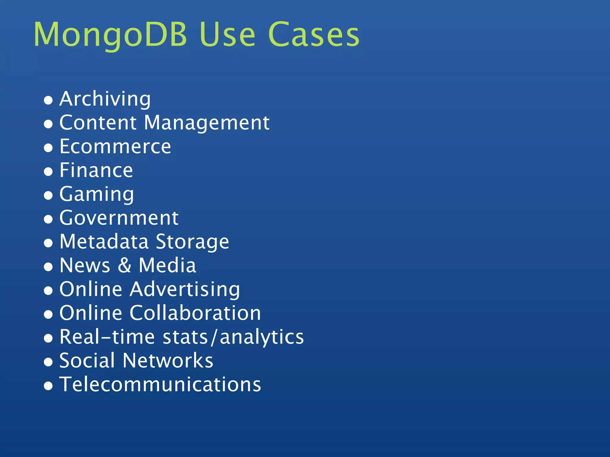 MongoDB Use Cases
• Archiving
• Content Management
• Ecommerce
• Finance
• Gaming
• Government
• Metadata Storage
• News & Media
• Online Advertising
• Online Collaboration
• Real-time stats/analytics
• Social Networks
• Telecommunications
 