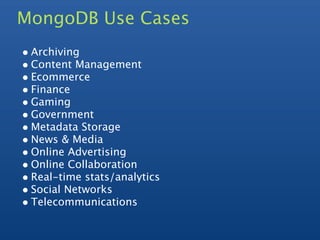 MongoDB Use Cases
• Archiving
• Content Management
• Ecommerce
• Finance
• Gaming
• Government
• Metadata Storage
• News & Media
• Online Advertising
• Online Collaboration
• Real-time stats/analytics
• Social Networks
• Telecommunications
 