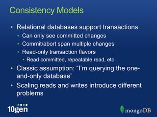 Consistency ModelsRelational databases support transactionsCan only see committed changesCommit/abort span multiple changesRead-only transaction flavorsRead committed, repeatable read, etcClassic assumption: “I’m querying the one-and-only database”Scaling reads and writes introduce different problems