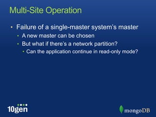 Multi-Site OperationFailure of a single-master system’s masterA new master can be chosenBut what if there’s a network partition?Can the application continue in read-only mode?