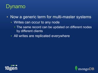 DynamoNow a generic term for multi-master systemsWrites can occur to any nodeThe same record can be updated on different nodes by different clientsAll writes are replicated everywhere