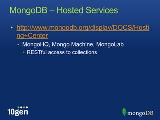 MongoDB – Hosted Serviceshttp://www.mongodb.org/display/DOCS/Hosting+CenterMongoHQ, Mongo Machine, MongoLabRESTful access to collections