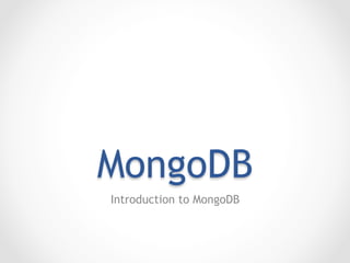 MongoDB
Introduction to MongoDB
 
