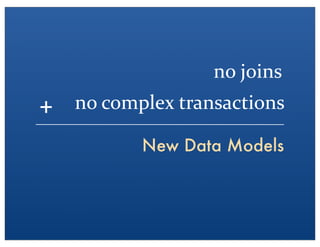 New Data Models
no	
 ?joins
no	
 ?complex	
 ?transactions+
 
