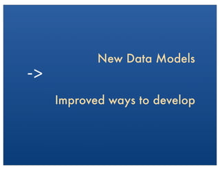 Improved ways to develop
New Data Models
-?\>	
 ?
 