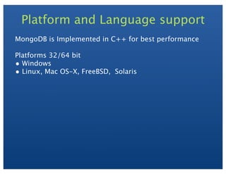 Platform and Language support
MongoDB is Implemented in C++ for best performance
Platforms 32/64 bit
? Windows
? Linux, Mac OS-X, FreeBSD, Solaris
 