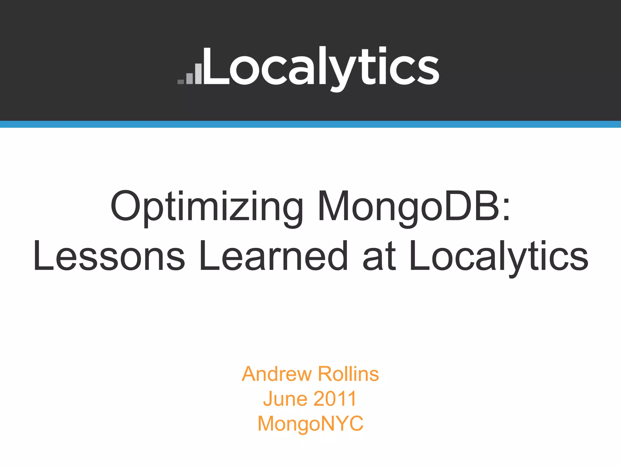 Optimizing MongoDB: Lessons Learned at Localytics Andrew Rollins June 2011 MongoNYC 