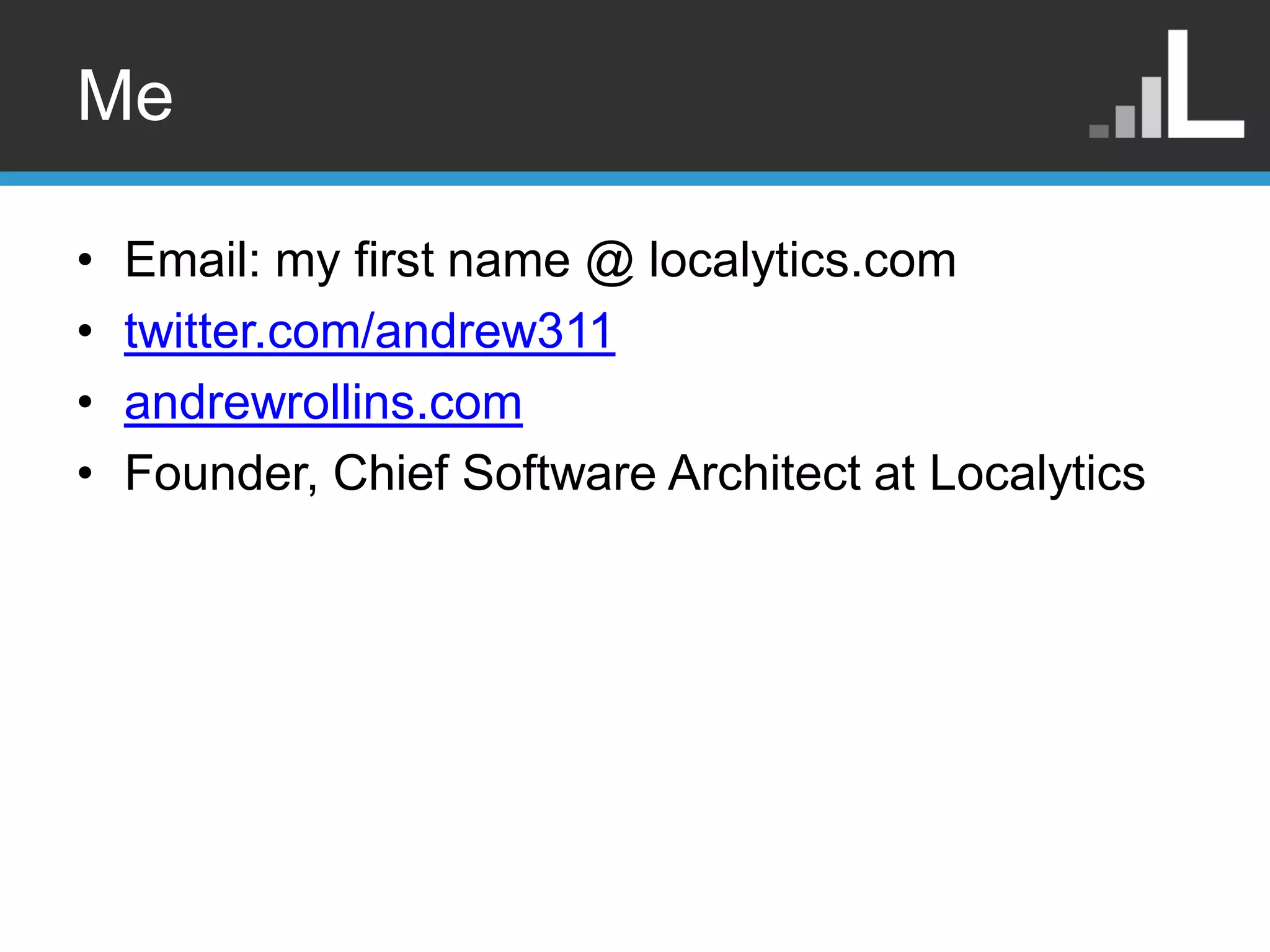 Me • Email: my first name @ localytics.com • twitter.com/andrew311 • andrewrollins.com • Founder, Chief Software Architect at Localytics 