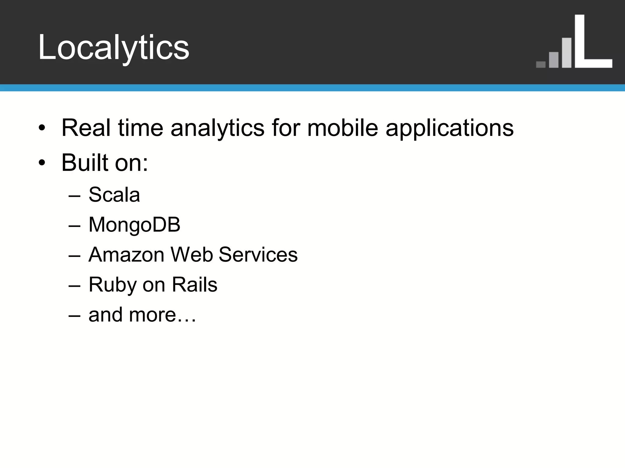 Localytics • Real time analytics for mobile applications • Built on: – Scala – MongoDB – Amazon Web Services – Ruby on Rails – and more… 