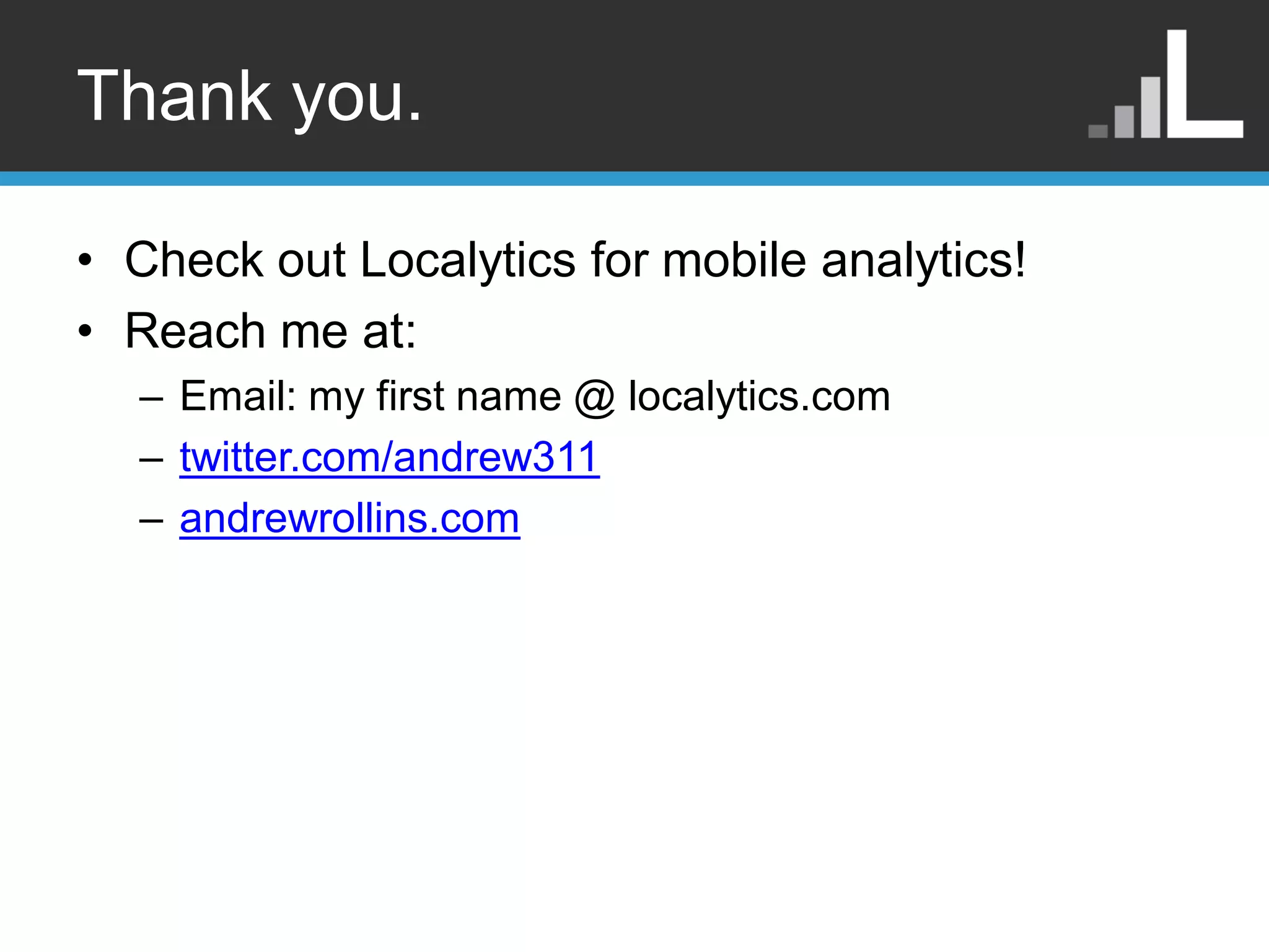 Thank you. • Check out Localytics for mobile analytics! • Reach me at: – Email: my first name @ localytics.com – twitter.com/andrew311 – andrewrollins.com 