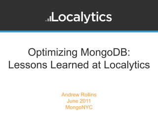 Optimizing MongoDB:
Lessons Learned at Localytics

          Andrew Rollins
            June 2011
           MongoNYC
 