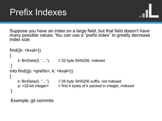 Prefix Indexes
Suppose you have an index on a large field, but that field doesn‟t have
many possible values. You can use a...