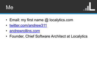 Me

•   Email: my first name @ localytics.com
•   twitter.com/andrew311
•   andrewrollins.com
•   Founder, Chief Software ...