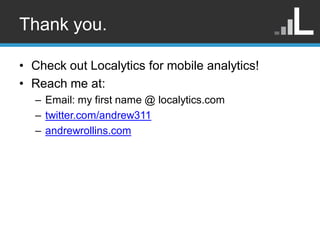 Thank you.

• Check out Localytics for mobile analytics!
• Reach me at:
  – Email: my first name @ localytics.com
  – twit...
