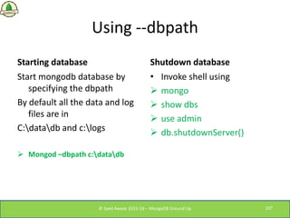 Using --dbpath
Starting database
Start mongodb database by
specifying the dbpath
By default all the data and log
files are...
