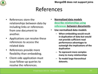 References
• References store the
relationships between data by
including links or references
from one document to
another...