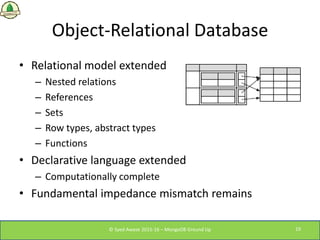 Object-Relational Database
• Relational model extended
– Nested relations
– References
– Sets
– Row types, abstract types
...