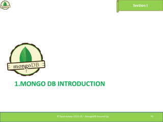 1.MONGO DB INTRODUCTION
© Syed Awase 2015-16 – MongoDB Ground Up
Section I
70
 