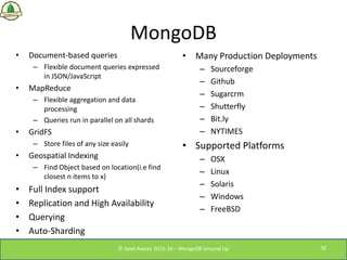 MongoDB
• Document-based queries
– Flexible document queries expressed
in JSON/JavaScript
• MapReduce
– Flexible aggregati...