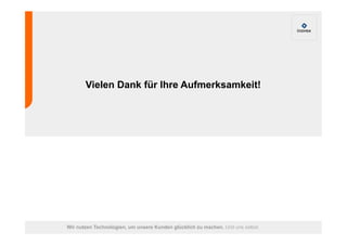 Vielen Dank für Ihre Aufmerksamkeit! 
Wir nutzen Technologien, um unsere Kunden glücklich zu machen. Und uns selbst. 

