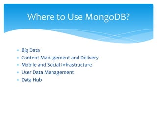 ∗ Big Data
∗ Content Management and Delivery
∗ Mobile and Social Infrastructure
∗ User Data Management
∗ Data Hub
Where to Use MongoDB?
 