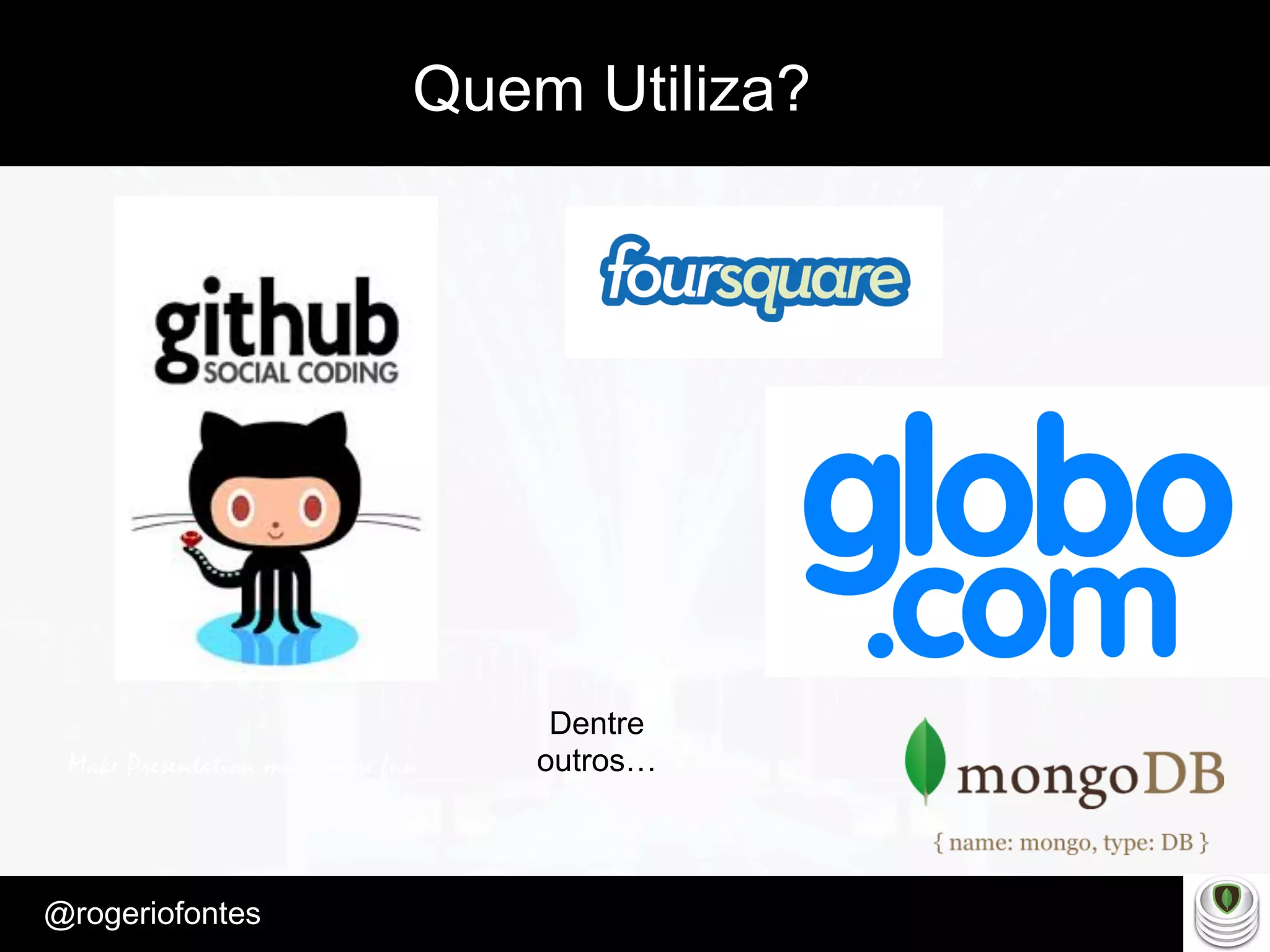 Make Presentation much more fun
– Quem é?
@rogeriofontes	
Quem Utiliza?
Dentre
outros…
 