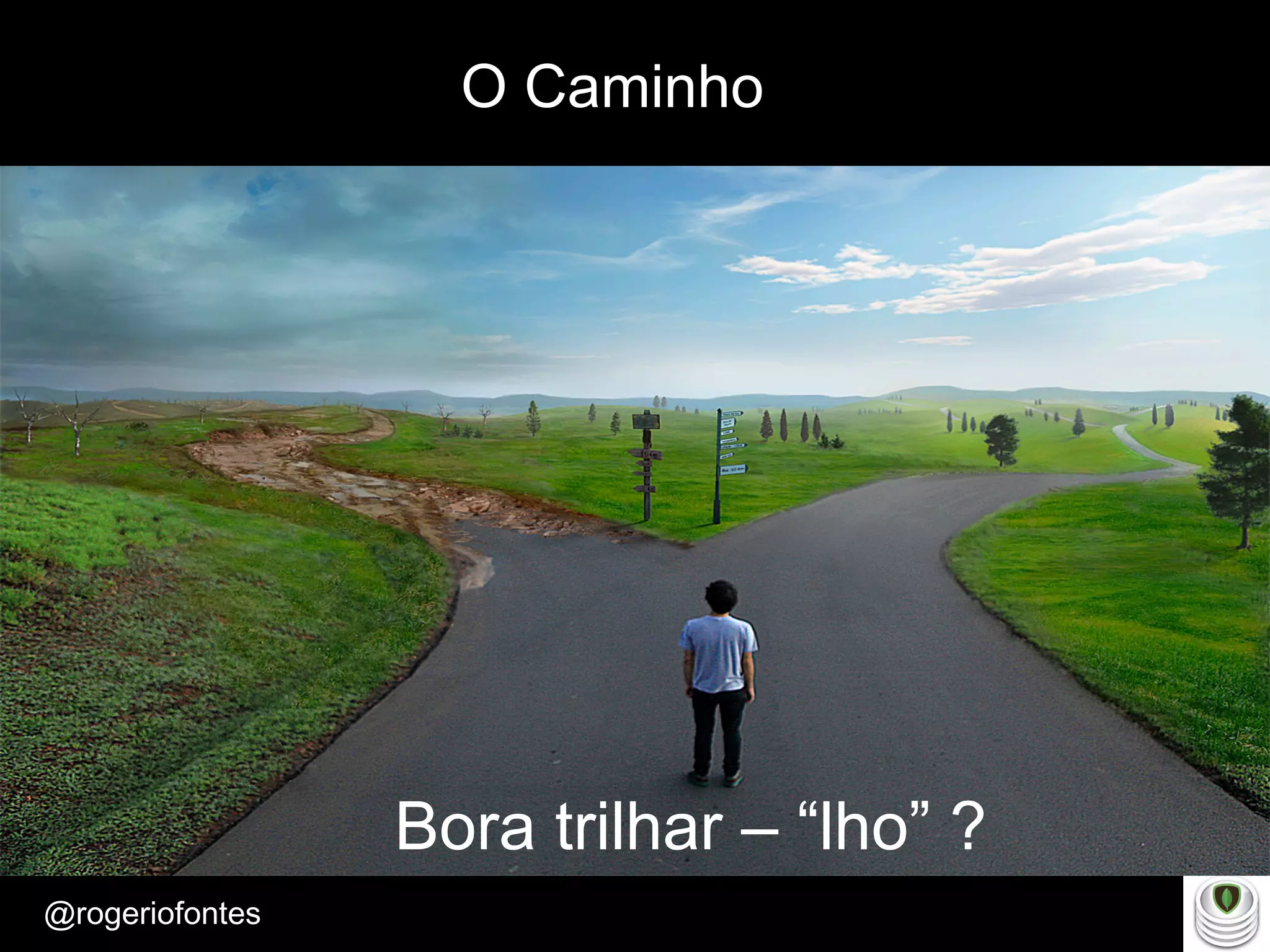 Make Presentation much more fun
– Quem é?
@rogeriofontes	
O Caminho
Bora trilhar – “lho” ?
 