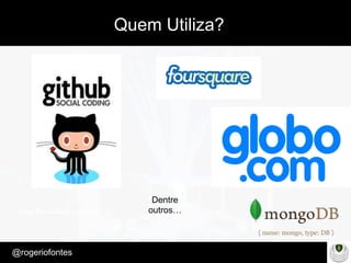 Make Presentation much more fun
– Quem é?
@rogeriofontes	
Quem Utiliza?
Dentre
outros…
 