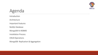 Agenda
Introduction
Architecture
Important Features
NoSQL Database
MongoDB Vs RDBMS
Installation Process
CRUD Operations
MongoDB- Replication & Aggregation
 