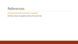 References
[1] https://mindmajix.com/what-is-mongodb
[2] https://www.mongodb.com/docs/manual/crud/
 