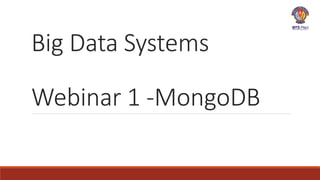 Big Data Systems
Webinar 1 -MongoDB
 