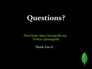 Questions?
Next Steps: http://mongodb.org,
Twitter: @mongodb
Thank You 
 