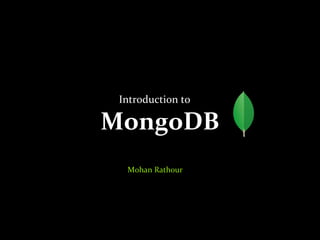 MongoDB
Introduction to
Mohan Rathour
 