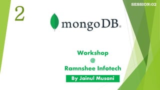 Workshop
@
Ramnshee Infotech
By Jainul Musani
SESSION:02
2
 