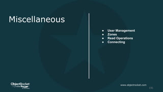 Miscellaneous
● User Management
● Zones
● Read Operations
● Connecting
www.objectrocket.com
131
 