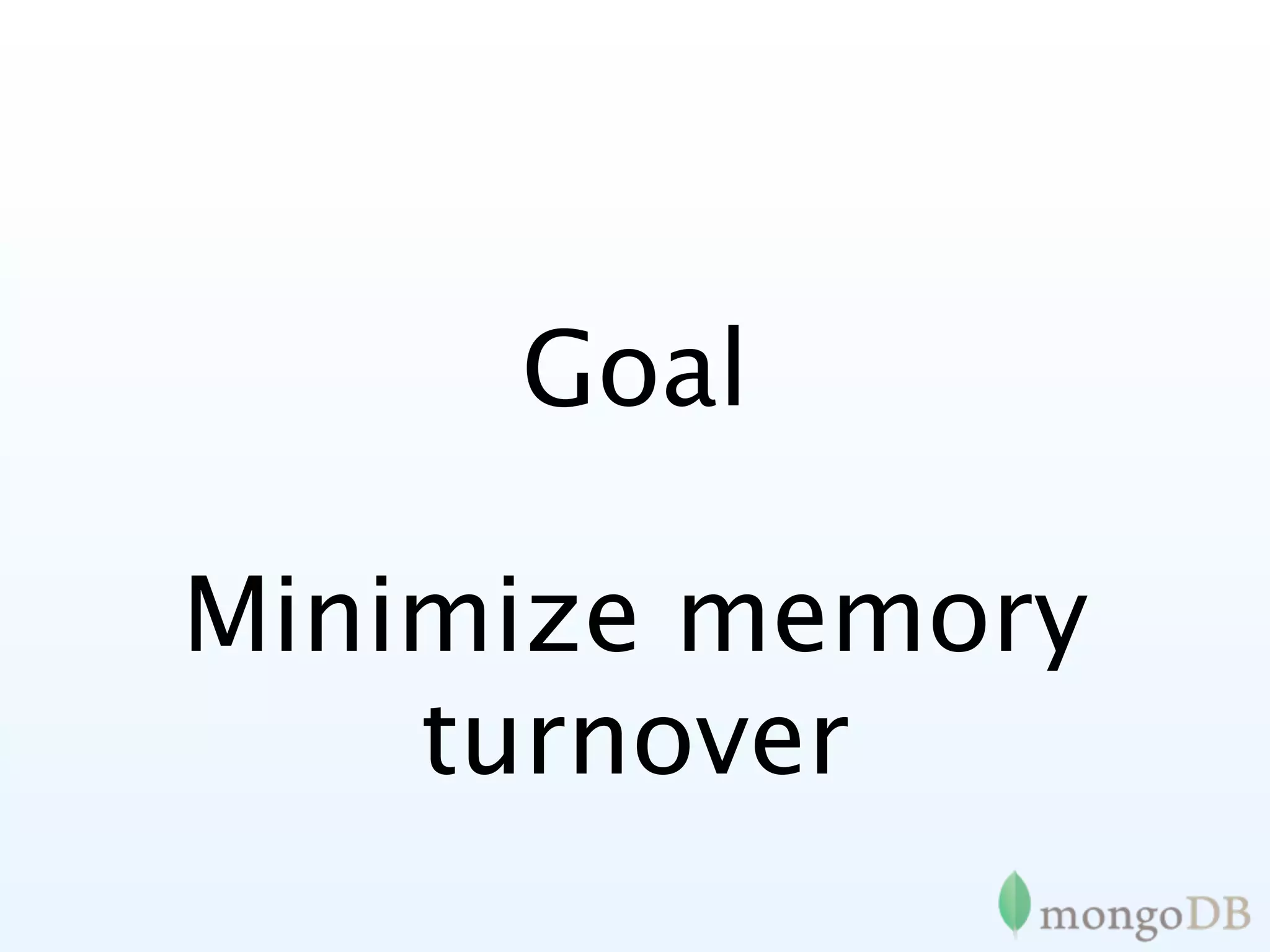 Goal

Minimize memory
    turnover
 