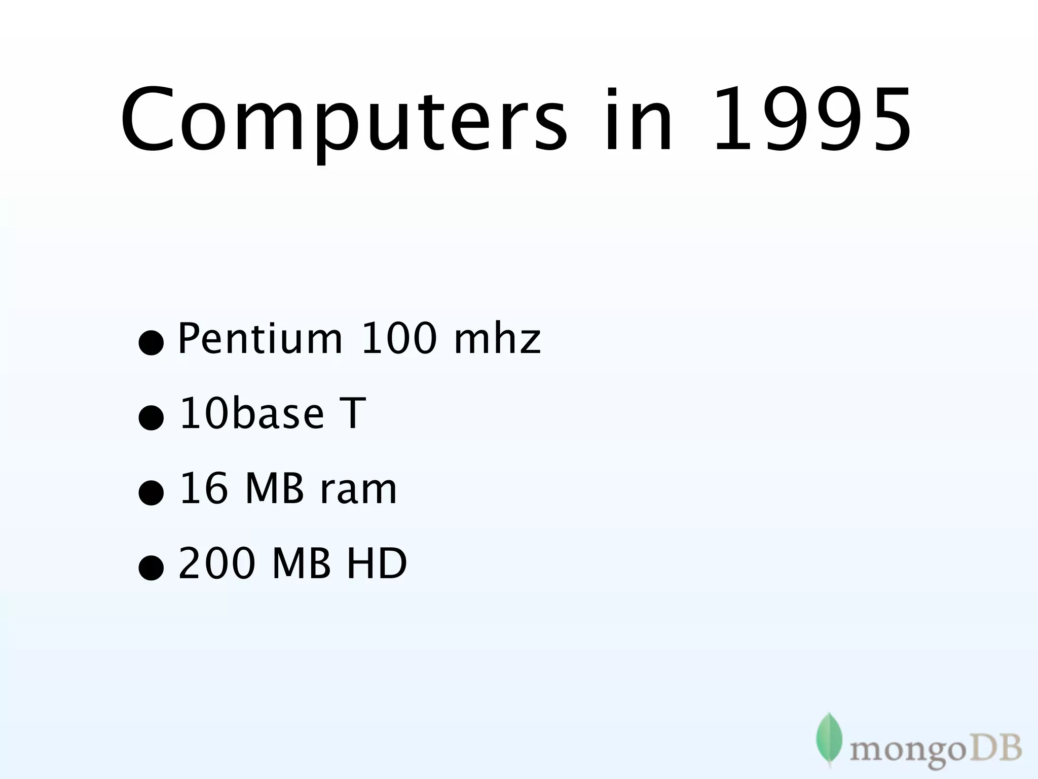 Computers in 1995

• Pentium 100 mhz
• 10base T
• 16 MB ram
• 200 MB HD
 