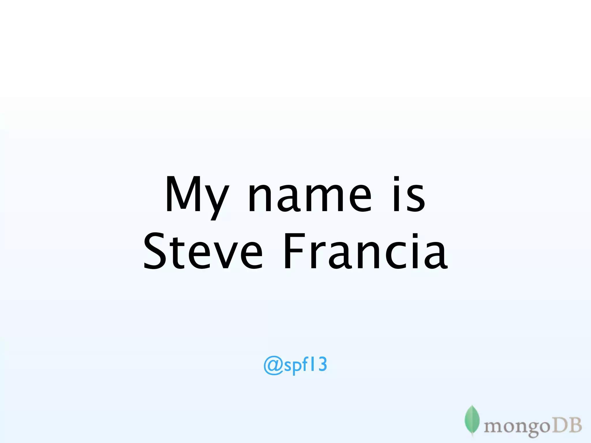 My name is
Steve Francia

     @spf13
 