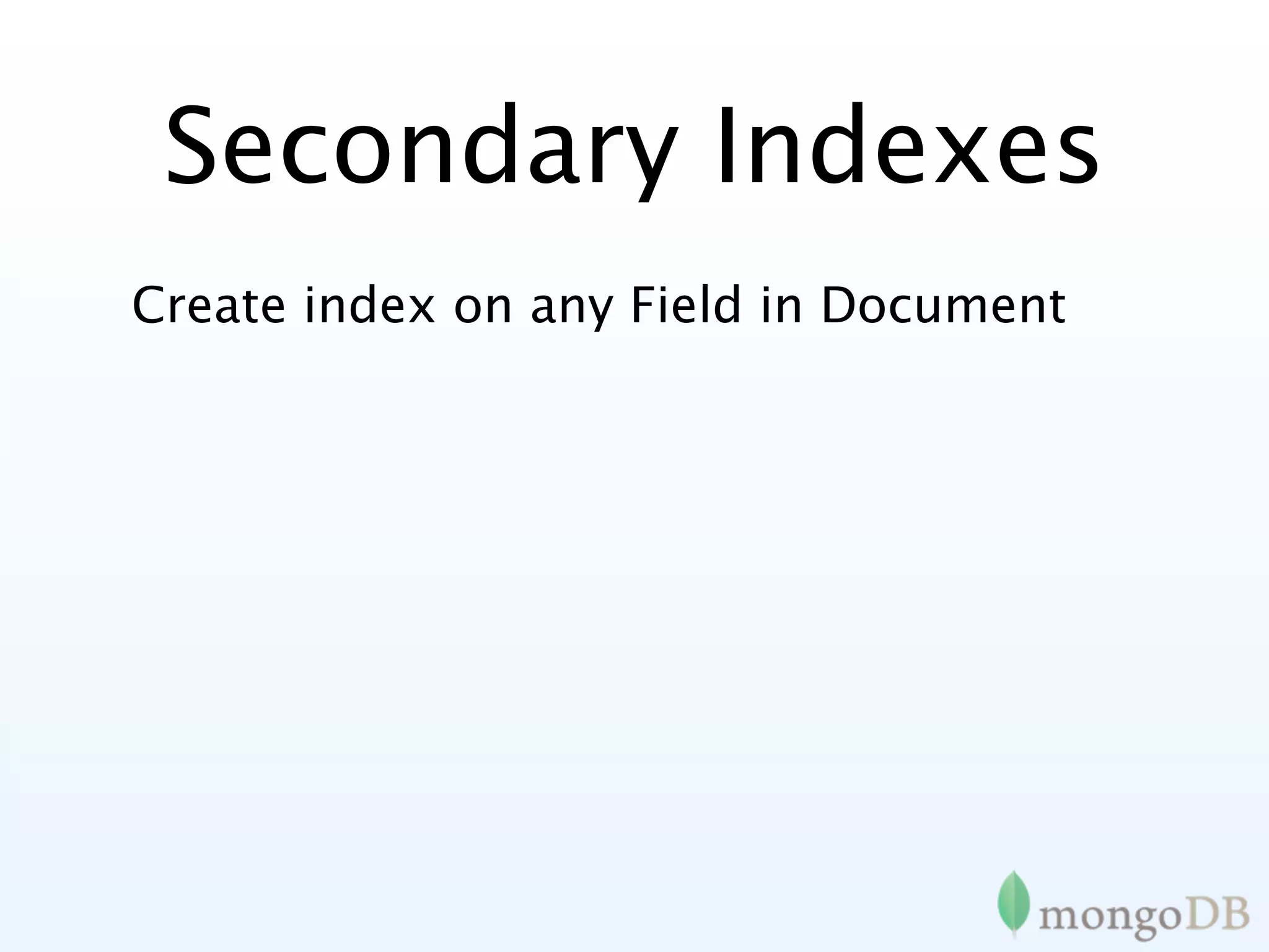 Secondary Indexes
Create index on any Field in Document
 