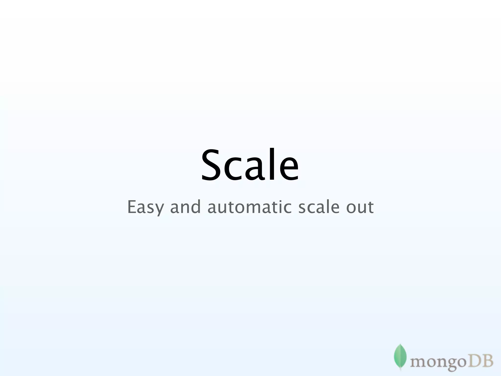 Scale
Easy and automatic scale out
 